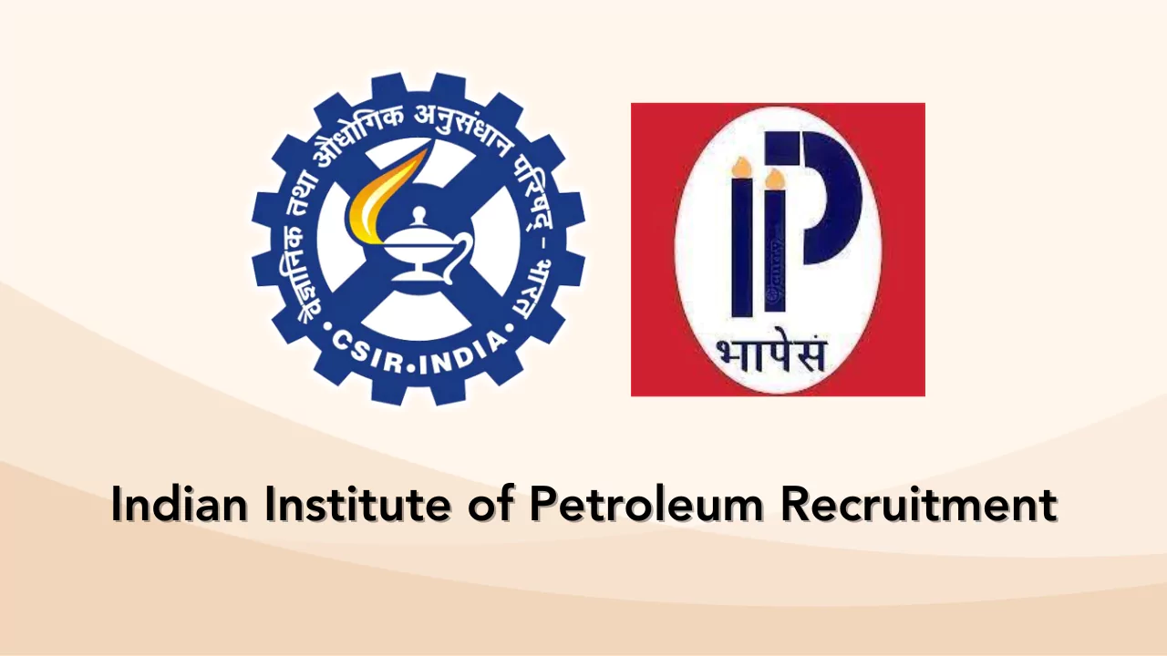 Indian Institute of Petroleum Recruitment, CSIR IIP Recruitment