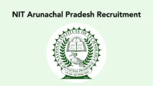 NIT Arunachal Pradesh Recruitment