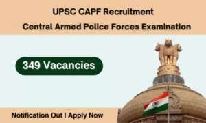 UPSC CAPF Recruitment 2026 – 349 Vacancies, Apply Now !