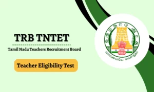 TN TET 2025 – Tamil Nadu Teacher Eligibility Test (TNTET), Apply Now!